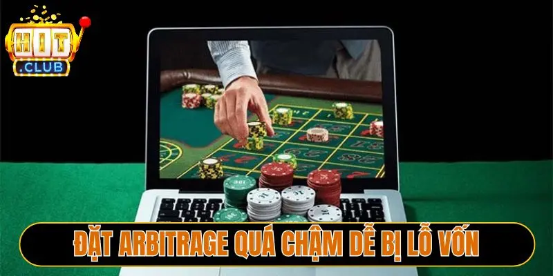 Đặt Arbitrage quá chậm dễ bị lỗ vốn